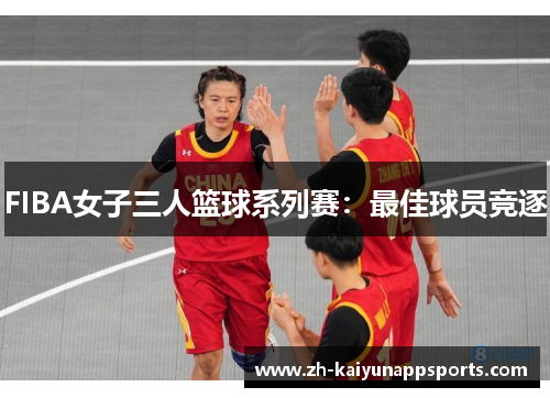 FIBA女子三人篮球系列赛：最佳球员竞逐