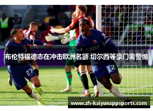 布伦特福德志在冲击欧洲名额 切尔西等豪门需警惕