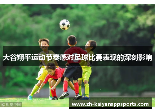 大谷翔平运动节奏感对足球比赛表现的深刻影响