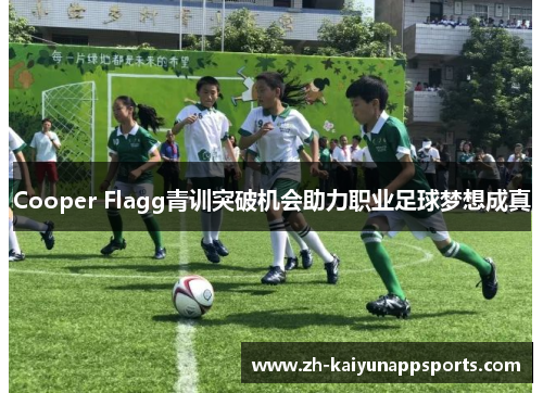 Cooper Flagg青训突破机会助力职业足球梦想成真